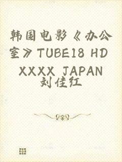 韩国电影《办公室》TUBE18 HD XXXX JAPAN